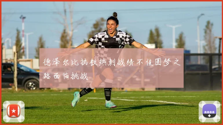 德泽尔比执教热刺战绩不佳圆梦之路面临挑战