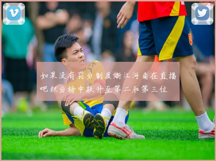 如果没有罚分制度浙江河南在直播吧积分榜中跃升至第二和第三位